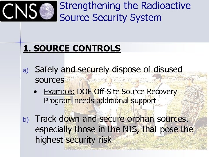 Strengthening the Radioactive Source Security System 1. SOURCE CONTROLS a) Safely and securely dispose