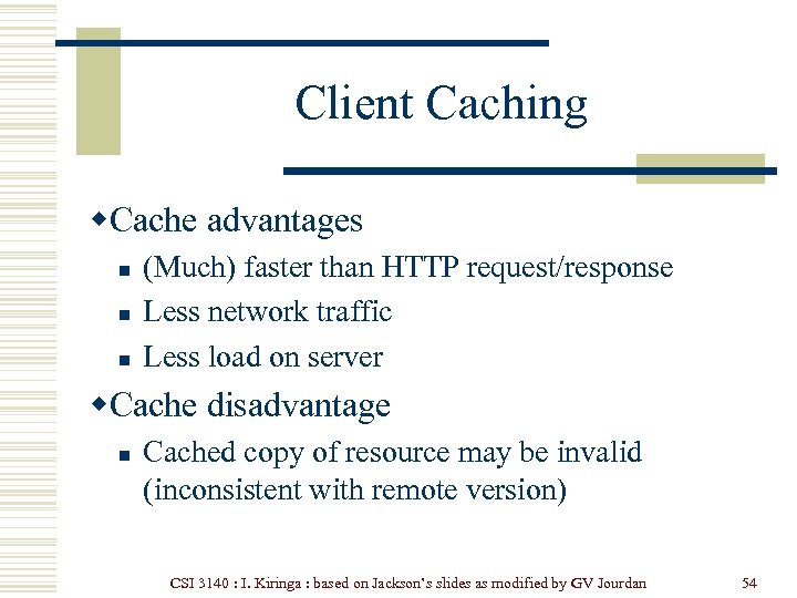 Client Caching w. Cache advantages n n n (Much) faster than HTTP request/response Less