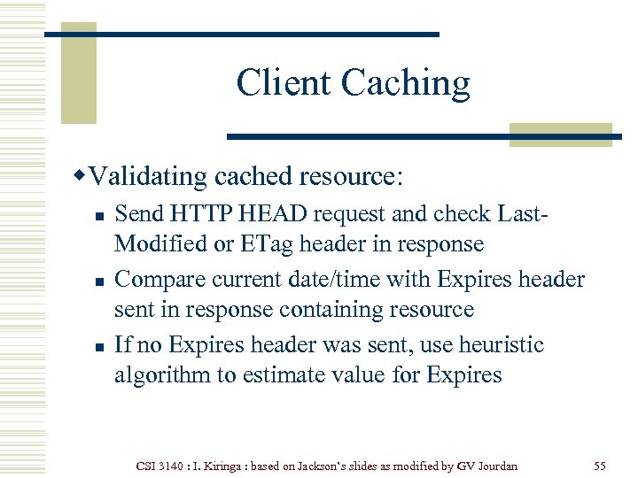 Client Caching w. Validating cached resource: n n n Send HTTP HEAD request and