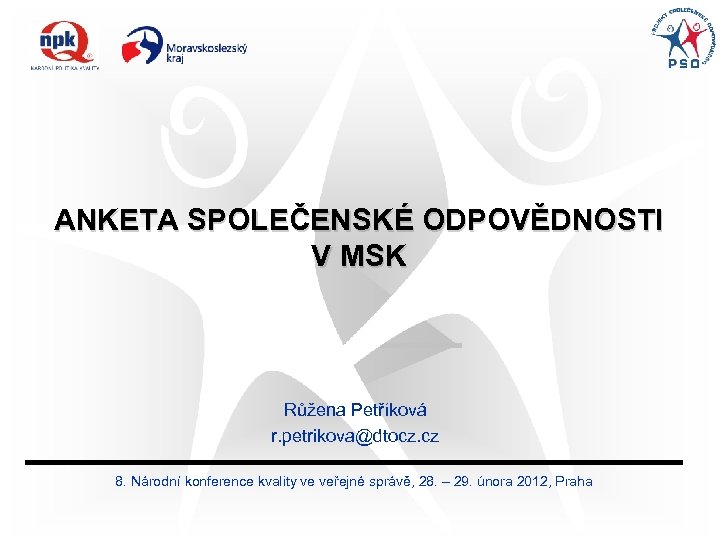 ANKETA SPOLEČENSKÉ ODPOVĚDNOSTI V MSK Růžena Petříková r. petrikova@dtocz. cz 8. Národní konference kvality
