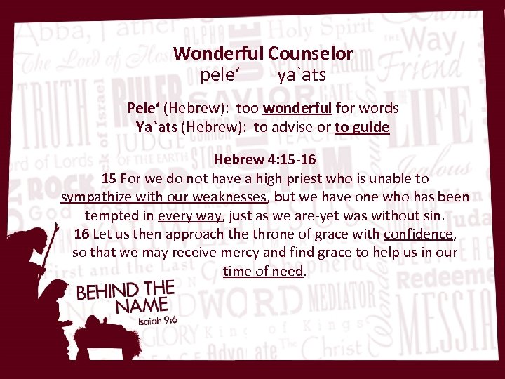 Wonderful Counselor pele‘ ya`ats Pele‘ (Hebrew): too wonderful for words Ya`ats (Hebrew): to advise