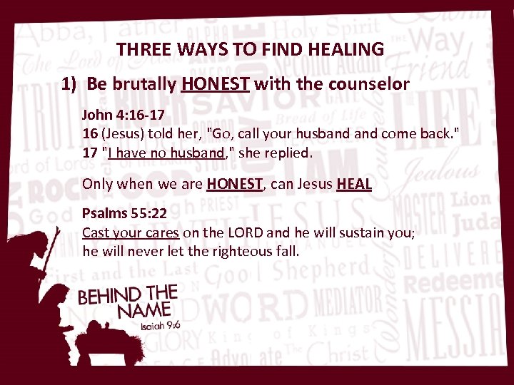 THREE WAYS TO FIND HEALING 1) Be brutally HONEST with the counselor John 4: