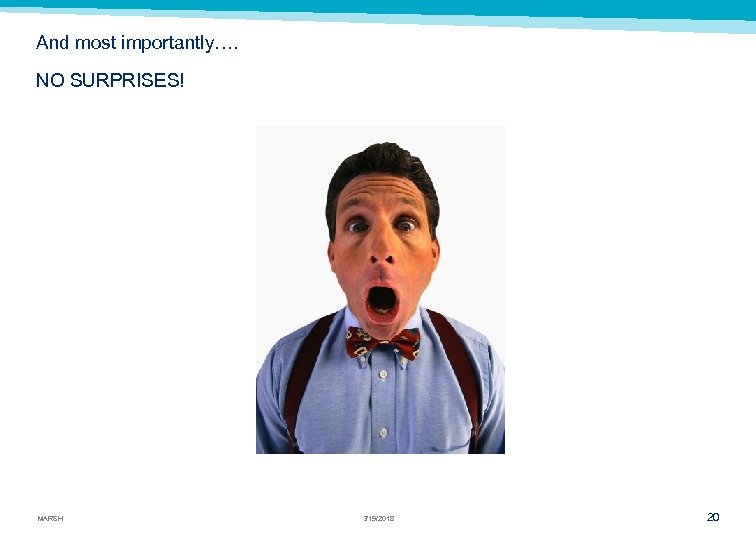 And most importantly…. NO SURPRISES! MARSH 3/19/2018 20 