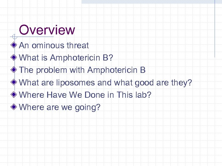 Overview An ominous threat What is Amphotericin B? The problem with Amphotericin B What