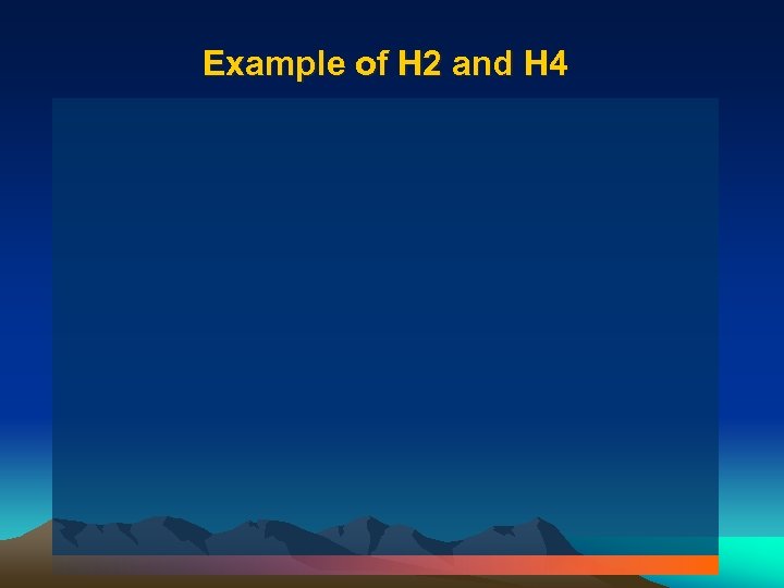 Example of H 2 and H 4 