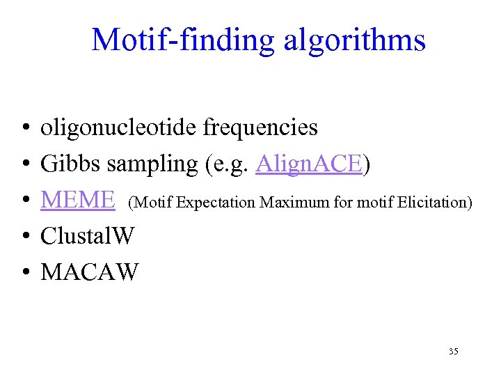 Motif-finding algorithms • • • oligonucleotide frequencies Gibbs sampling (e. g. Align. ACE) MEME
