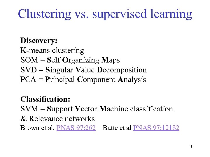 Clustering vs. supervised learning Discovery: K-means clustering SOM = Self Organizing Maps SVD =
