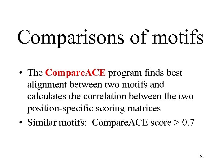 Comparisons of motifs • The Compare. ACE program finds best alignment between two motifs