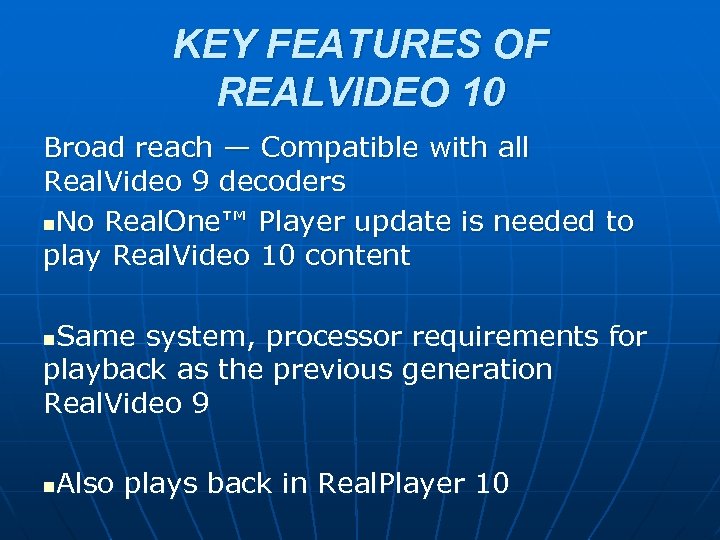 KEY FEATURES OF REALVIDEO 10 Broad reach — Compatible with all Real. Video 9