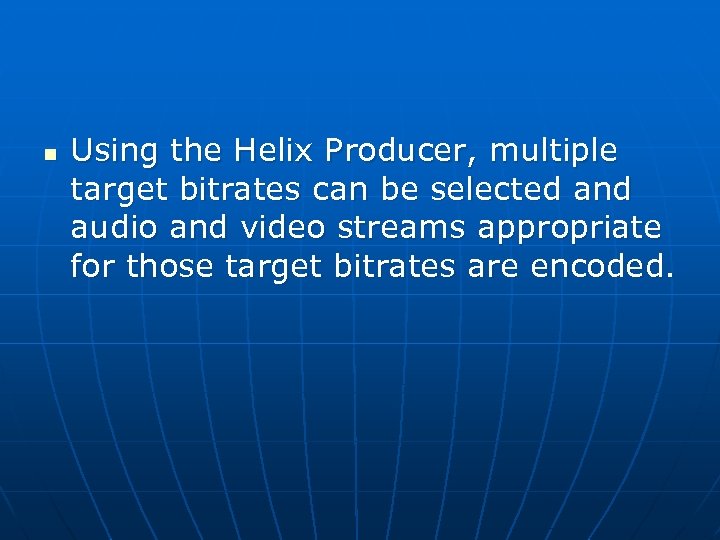 n Using the Helix Producer, multiple target bitrates can be selected and audio and