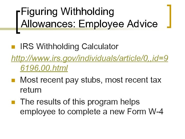 Figuring Withholding Allowances: Employee Advice IRS Withholding Calculator http: //www. irs. gov/individuals/article/0, , id=9