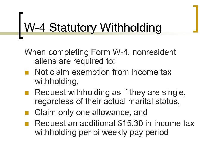 W-4 Statutory Withholding When completing Form W-4, nonresident aliens are required to: n Not