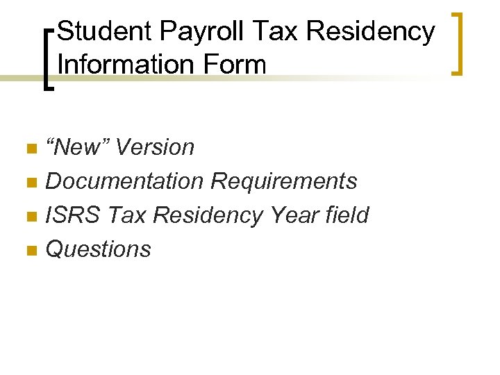 Student Payroll Tax Residency Information Form “New” Version n Documentation Requirements n ISRS Tax
