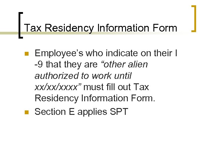 Tax Residency Information Form n n Employee’s who indicate on their I -9 that