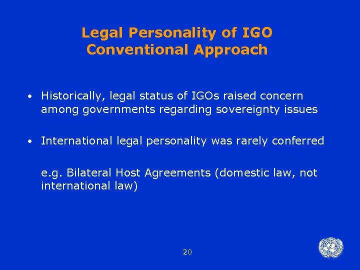 Legal Personality of IGO Conventional Approach • Historically, legal status of IGOs raised concern
