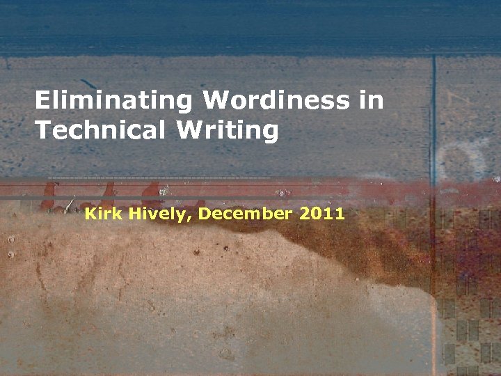 Eliminating Wordiness in Technical Writing Kirk Hively, December 2011 