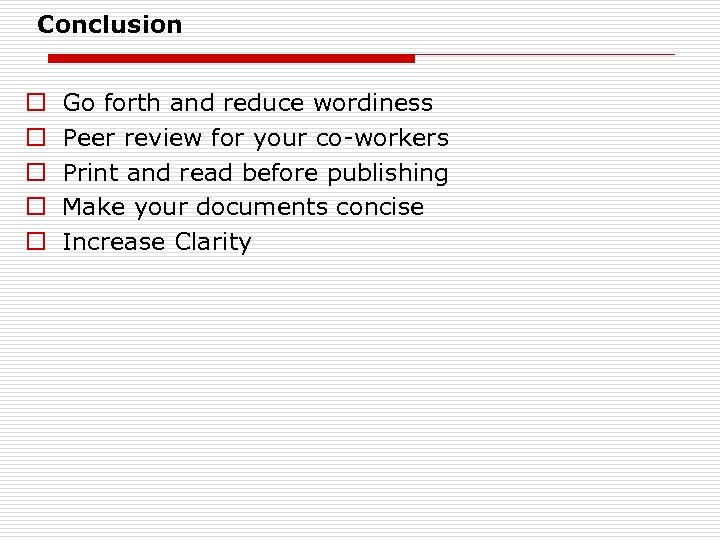 Conclusion o o o Go forth and reduce wordiness Peer review for your co-workers