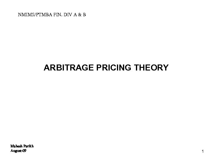 NMIMS/PTMBA FIN. DIV A & B ARBITRAGE PRICING THEORY Mahesh Parikh August-09 1 
