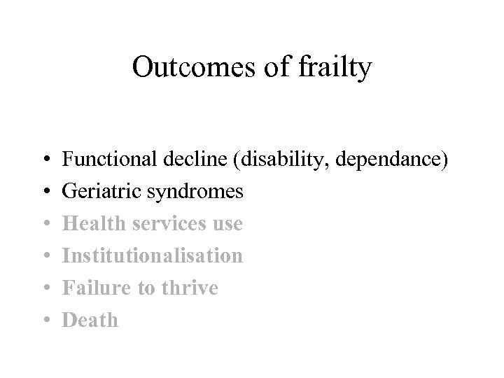 Outcomes of frailty • • • Functional decline (disability, dependance) Geriatric syndromes Health services