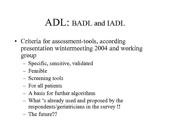 ADL: BADL and IADL • Criteria for assessment-tools, according presentation wintermeeting 2004 and working