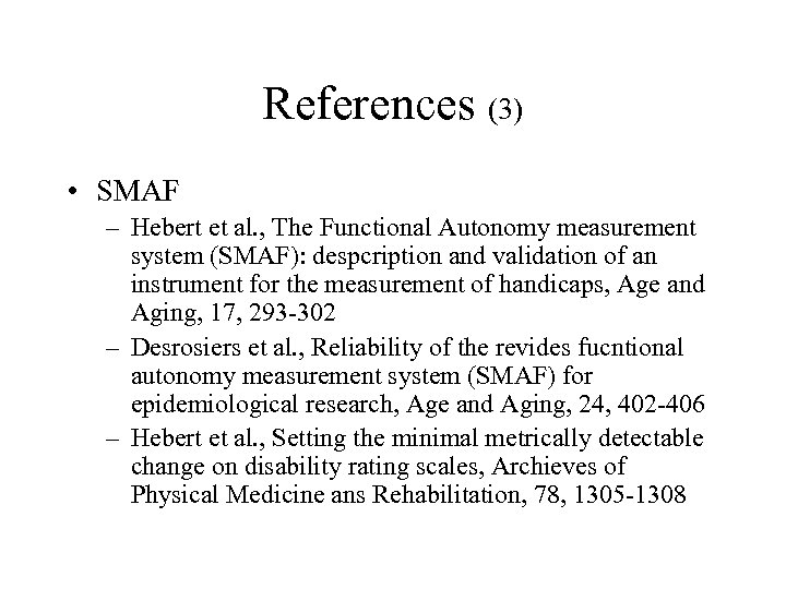 References (3) • SMAF – Hebert et al. , The Functional Autonomy measurement system