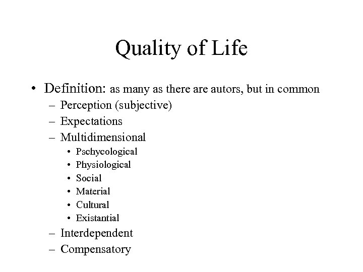 Quality of Life • Definition: as many as there autors, but in common –