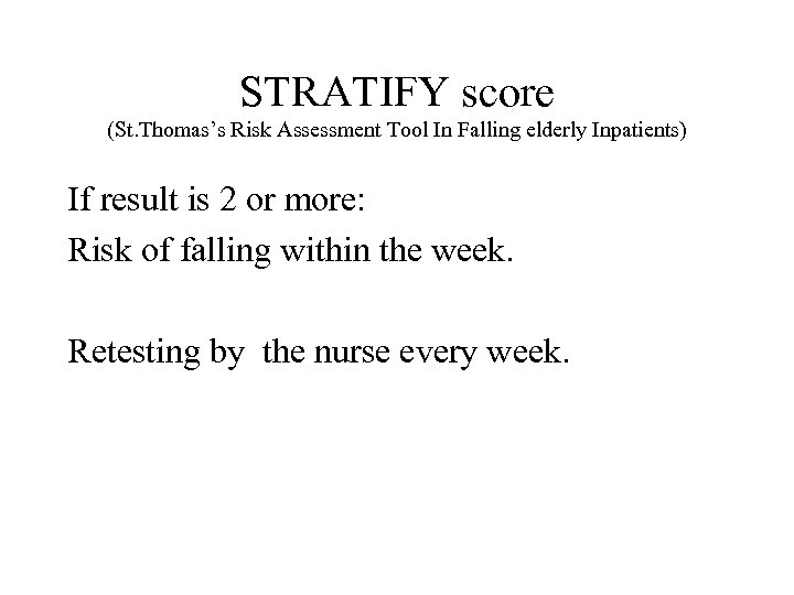STRATIFY score (St. Thomas’s Risk Assessment Tool In Falling elderly Inpatients) If result is