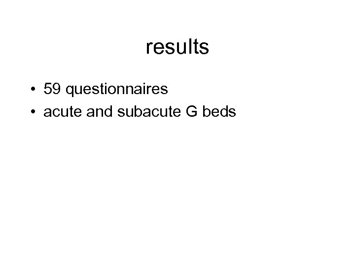 results • 59 questionnaires • acute and subacute G beds 