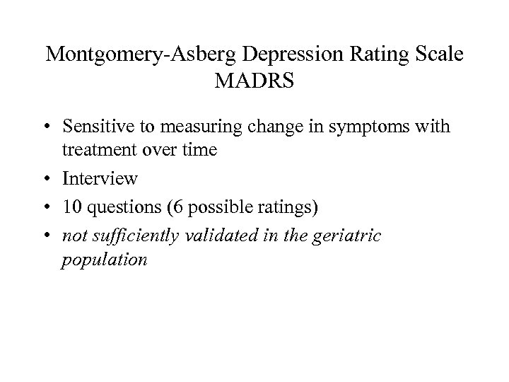 Montgomery-Asberg Depression Rating Scale MADRS • Sensitive to measuring change in symptoms with treatment