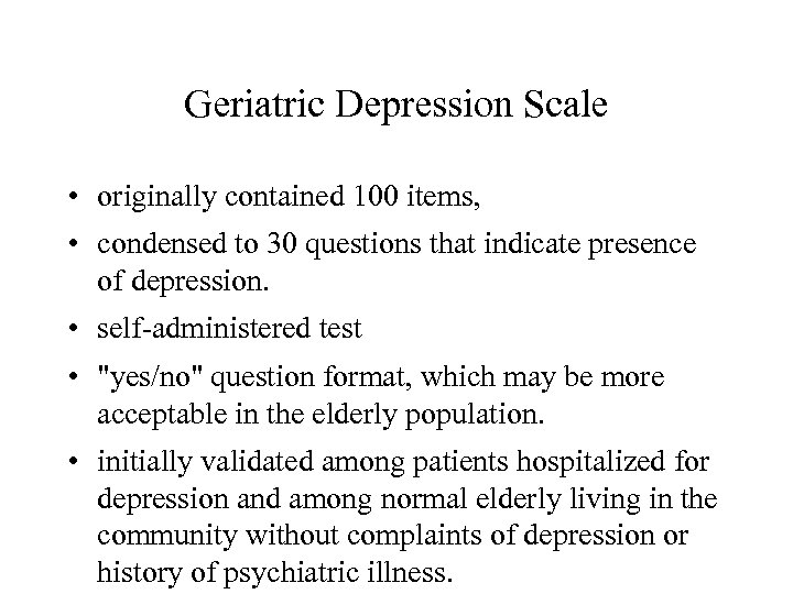 Geriatric Depression Scale • originally contained 100 items, • condensed to 30 questions that