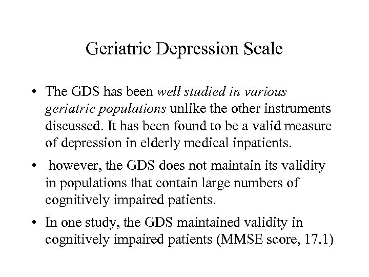 Geriatric Depression Scale • The GDS has been well studied in various geriatric populations
