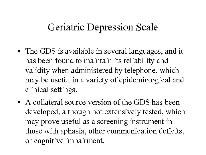 Geriatric Depression Scale • The GDS is available in several languages, and it has