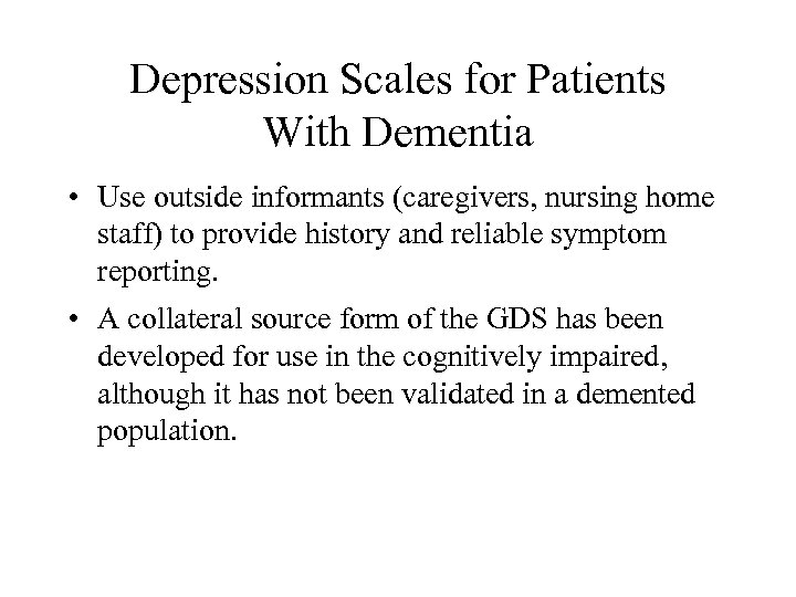 Depression Scales for Patients With Dementia • Use outside informants (caregivers, nursing home staff)