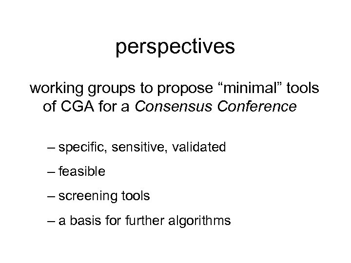 perspectives working groups to propose “minimal” tools of CGA for a Consensus Conference –