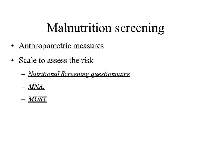 Malnutrition screening • Anthropometric measures • Scale to assess the risk – Nutritional Screening