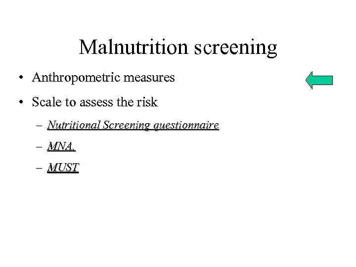 Malnutrition screening • Anthropometric measures • Scale to assess the risk – Nutritional Screening