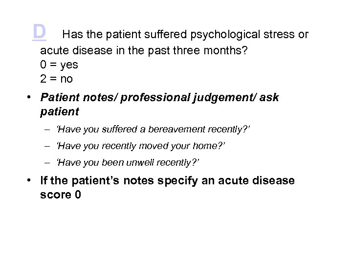 D Has the patient suffered psychological stress or acute disease in the past three