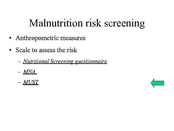 Malnutrition risk screening • Anthropometric measures • Scale to assess the risk – Nutritional