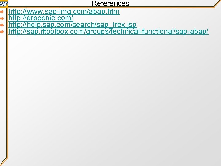 References http: //www. sap-img. com/abap. htm http: //erpgenie. com/ http: //help. sap. com/search/sap_trex. jsp