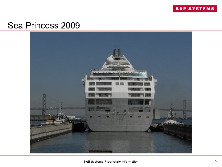 Sea Princess 2009 BAE Systems Proprietary Information 13 