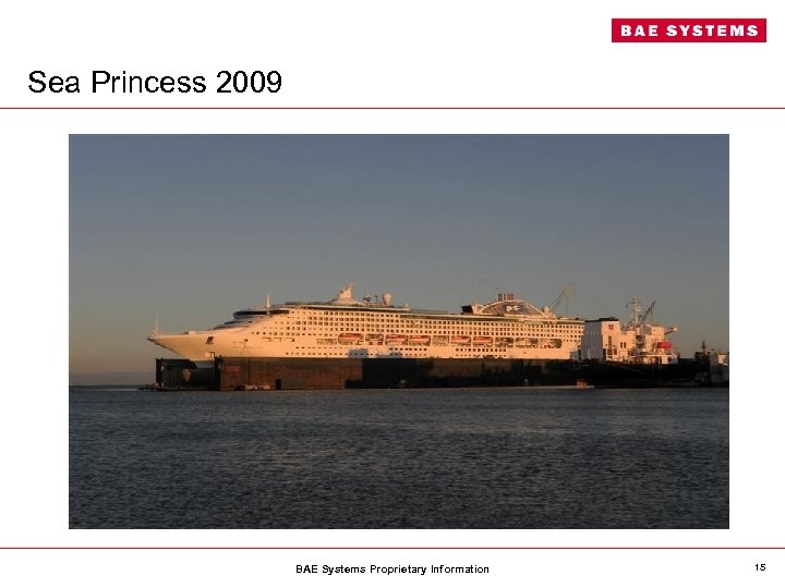 Sea Princess 2009 BAE Systems Proprietary Information 15 