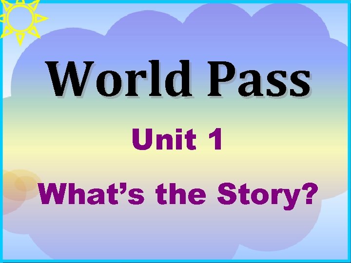 World Pass Unit 1 What’s the Story? 