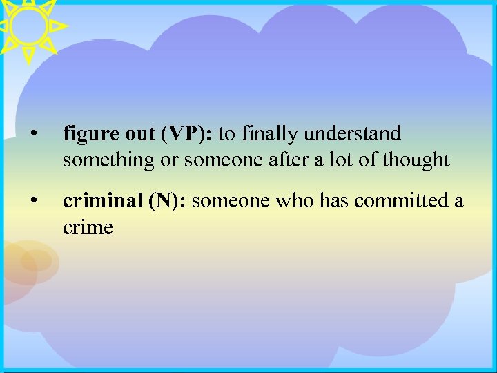  • figure out (VP): to finally understand something or someone after a lot
