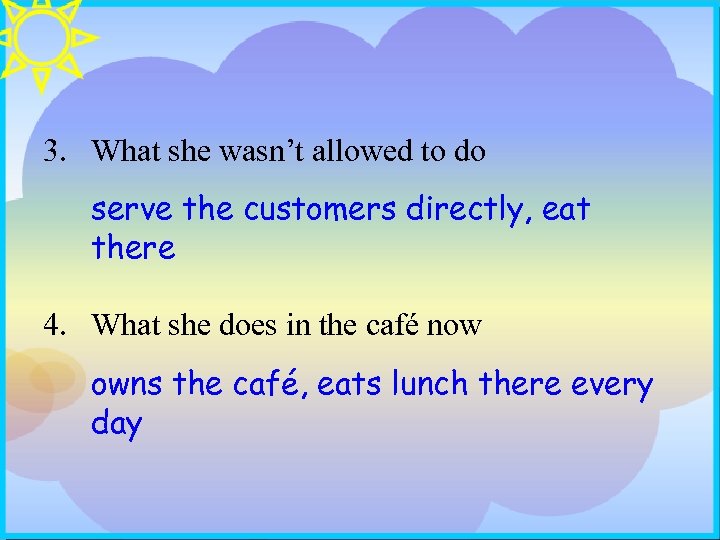 3. What she wasn’t allowed to do serve the customers directly, eat there 4.