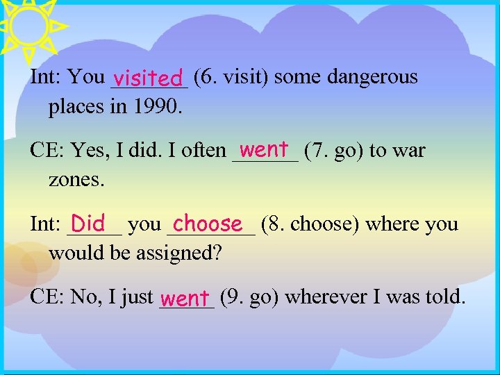 Int: You _______ (6. visit) some dangerous visited places in 1990. went CE: Yes,