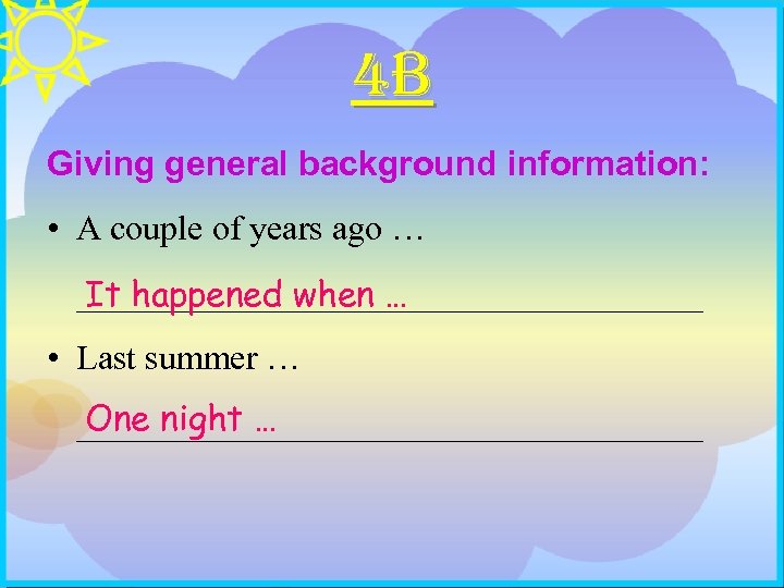 4 B Giving general background information: • A couple of years ago … __________________