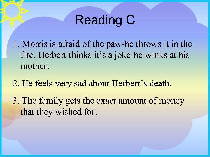 Reading C 1. Morris is afraid of the paw-he throws it in the fire.