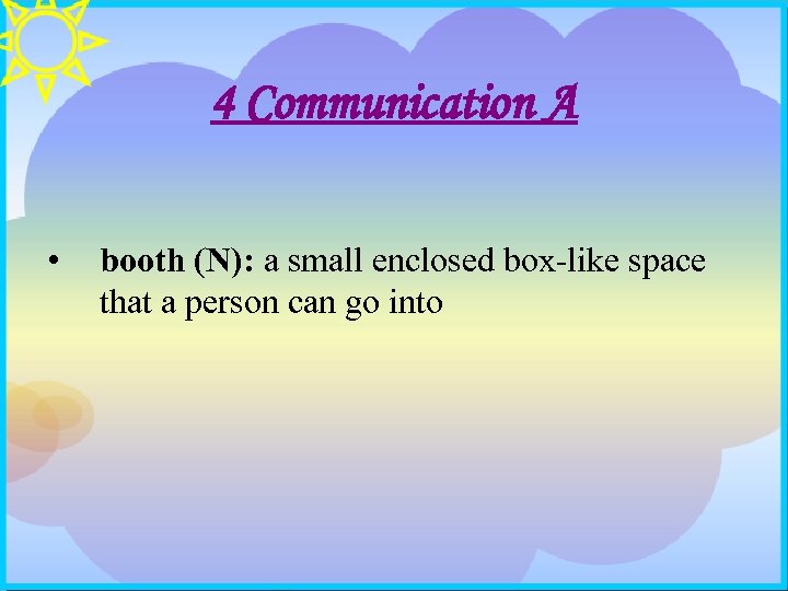 4 Communication A • booth (N): a small enclosed box-like space that a person