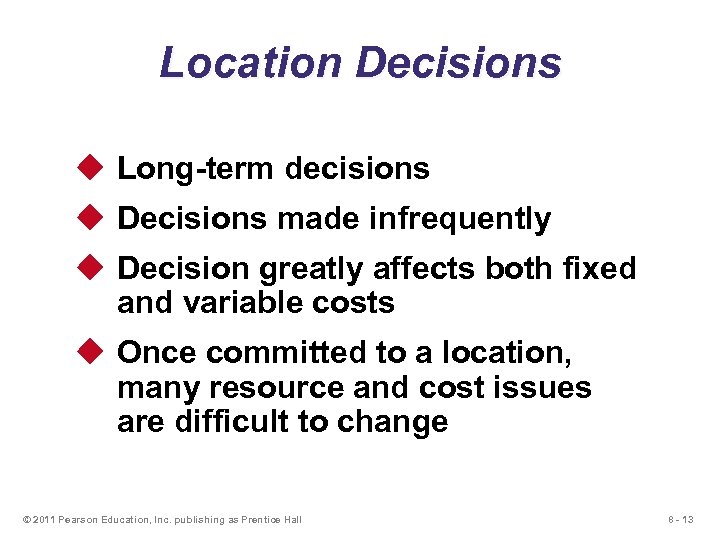 Location Decisions u Long-term decisions u Decisions made infrequently u Decision greatly affects both