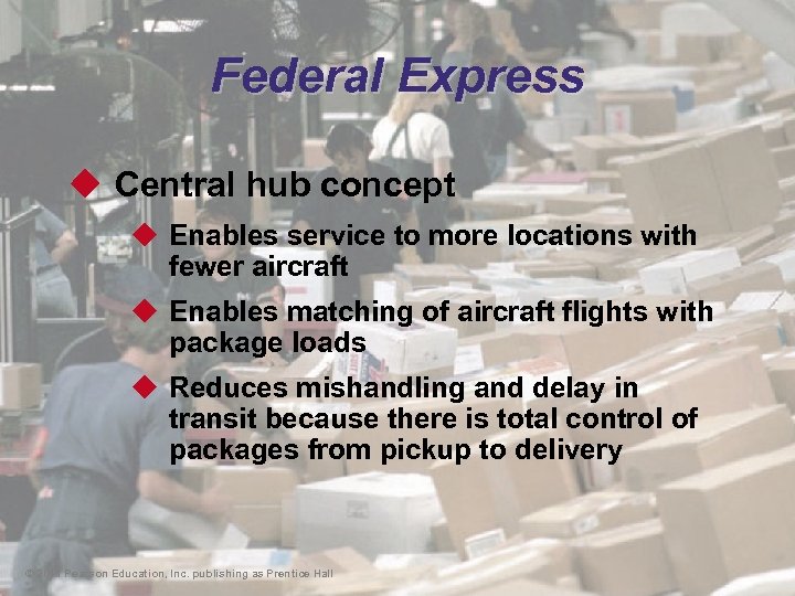 Federal Express u Central hub concept u Enables service to more locations with fewer